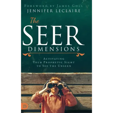 The Seer Dimensions: Activating Your Prophetic Sight to See the Unseen