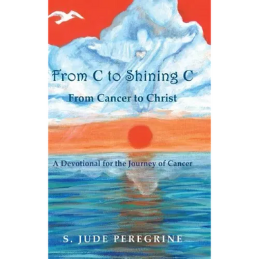 From C to Shining C from Cancer to Christ: A Devotional for the Journey of Cancer