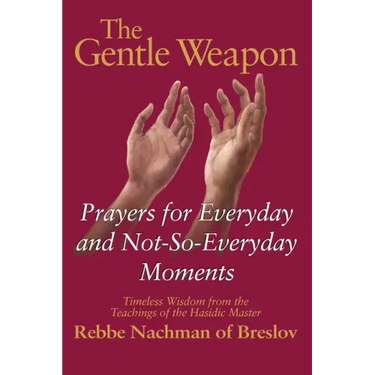 The Gentle Weapon: Prayers for Everyday and Not-So-Everyday Moments--Timeless Wisdom from the Teachings of the Hasidic Master, Rebbe Nachman of Breslo