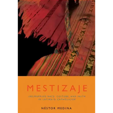 Mestizaje: Remapping Race, Culture, and Faith in Latina/O Catholicism