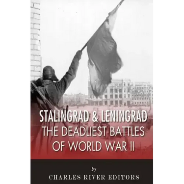 Stalingrad and Leningrad: The Deadliest Battles of World War II