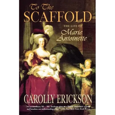 To the Scaffold: The Life of Marie Antoinette