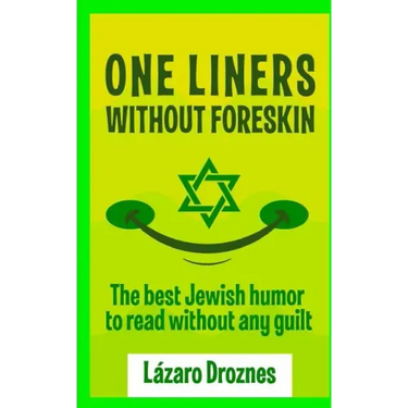 One Liners Without Foreskin.: The best Jewish humor to read without any guilt. Good for Jews and gentiles. An ecumenic contribution to solidarity, c