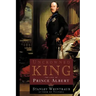 Uncrowned King: The Life of Prince Albert