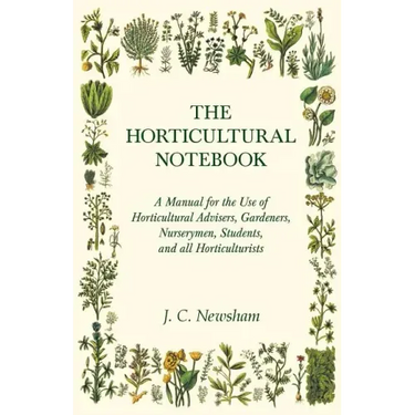 The Horticultural Notebook - A Manual for the Use of Horticultural Advisers, Gardeners, Nurserymen, Students, and all Horticulturists