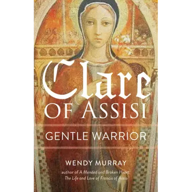 Clare of Assisi: Gentle Warrior