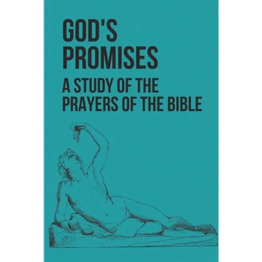 God's Promises: A Study Of The Prayers Of The Bible: Prayerful Study