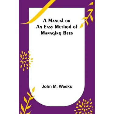 A Manual or an Easy Method of Managing Bees