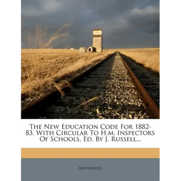 The New Education Code for 1882-83, with Circular to H.M. Inspectors of Schools, Ed. by J. Russell...