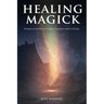 Healing Magick: Words of Power to Heal Yourself and Others