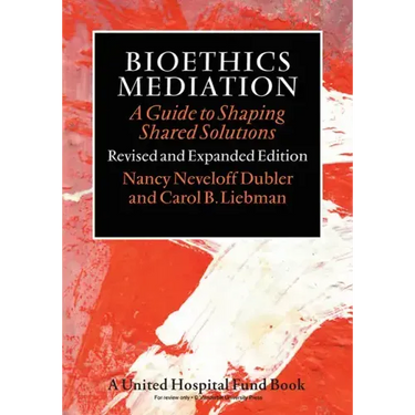 Bioethics Mediation: A Guide to Shaping Shared Solutions