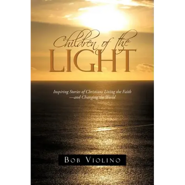 Children of the Light: Inspiring Stories of Christians Living the Faith-And Changing the World