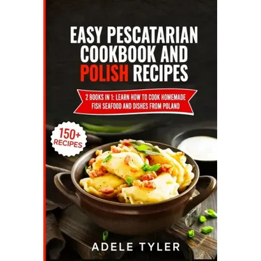 Easy Pescatarian Cookbook And Polish Recipes: 2 Books In 1: Learn How To Cook Homemade Fish Seafood And Dishes From Poland