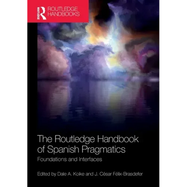 The Routledge Handbook of Spanish Pragmatics: Foundations and Interfaces