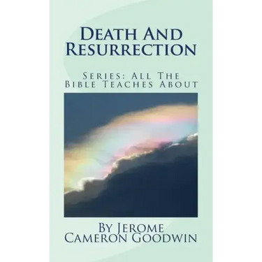 Death And Resurrection: All The Bible Teaches About