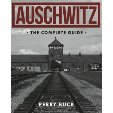Auschwitz: The Complete Guide