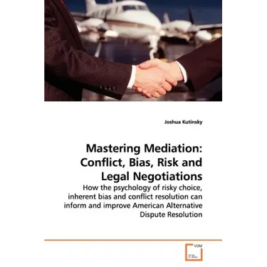 Mastering Mediation: Conflict, Bias, Risk and Legal Negotiations