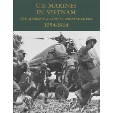 U.S. Marines in Vietnam: The Advisory & Combat Assistance Era - 1954-1964
