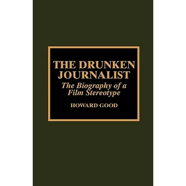The Drunken Journalist: The Biography of a Film Stereotype