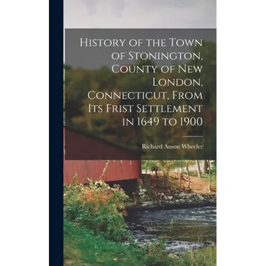 History of the Town of Stonington, County of New London, Connecticut, From Its Frist Settlement in 1649 to 1900