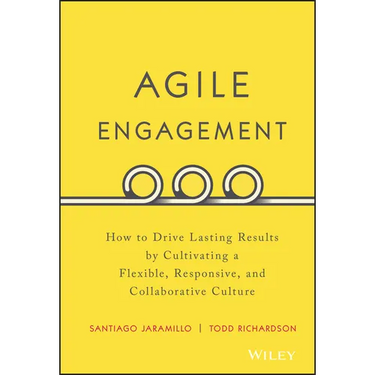 Agile Engagement: How to Drive Lasting Results by Cultivating a Flexible, Responsive, and Collaborative Culture