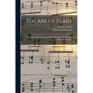 The Ark of Praise: Containing Sacred Songs and Hymns for the Sabbath-school, Prayer Meeting, Etc.