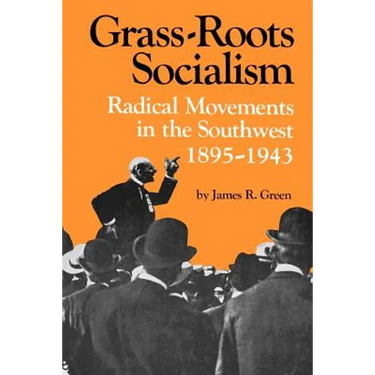 Grass-Roots Socialism: Radical Movements in the Southwest, 1895-1943
