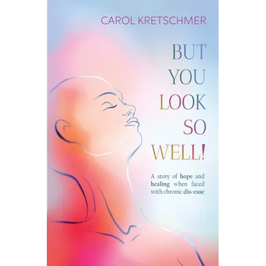 But You Look So Well: A Story of Hope and Healing when Faced with Chronic Dis-ease
