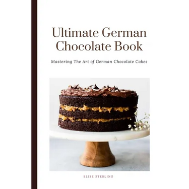 The Ultimate German Chocolate Cake Book: Mastering The Art of German Chocolate Cakes