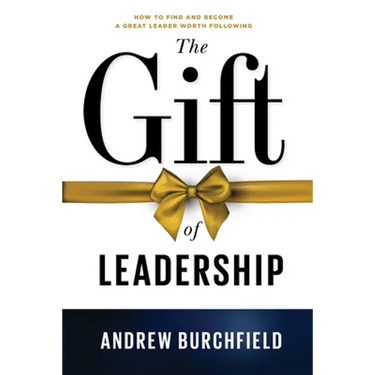 The Gift of Leadership: How To Find and Become A Great Leader Worth Following