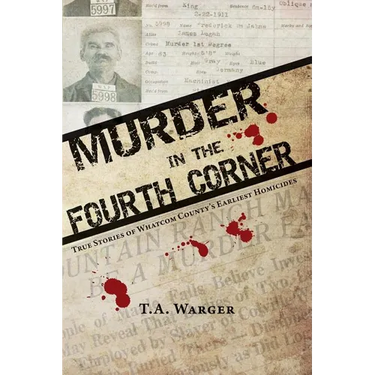 Murder in the Fourth Corner: True Stories of Whatcom County's Earliest Homicides