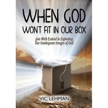 When God Won't Fit in Our Box: Join with Ezekiel In Exploding Our Inadequate Images of God