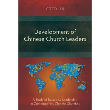 Development of Chinese Church Leaders: A Study of Relational Leadership in Contemporary Chinese Churches