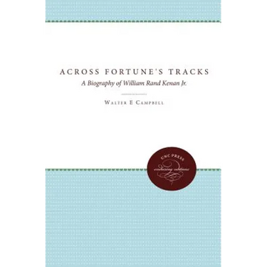 Across Fortune's Tracks: A Biography of William Rand Kenan Jr.