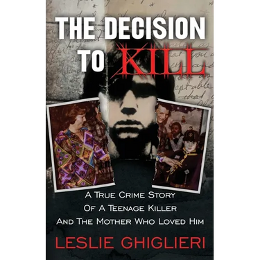 The Decision To Kill: A True Crime Story of a Teenage Killer and the Mother Who Loved Him