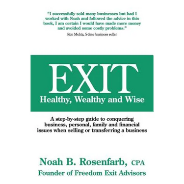 Exit: Healthy, Wealthy and Wise - A Step-By-Step Guide to Conquering Business, Personal, Family and Financial Issues When Se