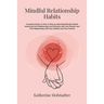 Mindful Relationship Habits: Complete Guide on How to Step by Step Build Mindful Habits Improving Your Relationships and Intimacy with Your Partner