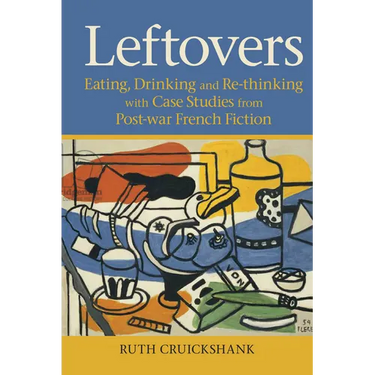 Leftovers: Eating, Drinking and Re-Thinking with Case Studies from Post-War French Fiction