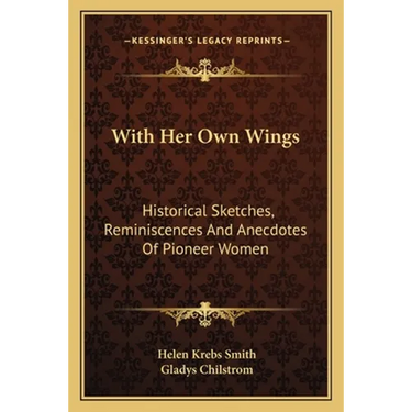 With Her Own Wings: Historical Sketches, Reminiscences And Anecdotes Of Pioneer Women
