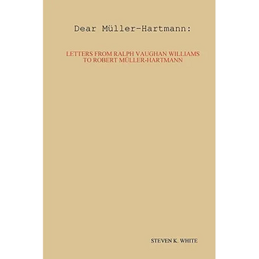 Dear Mller-Hartmann: Letters from Ralph Vaughan Williams to Robert Mller-Hartmann