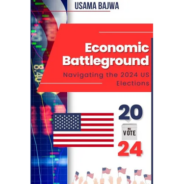 Economic Battleground: Navigating the 2024 US Elections