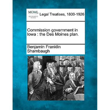 Commission Government in Iowa: The Des Moines Plan.
