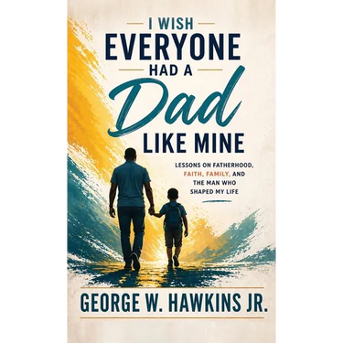 I Wish Everyone Had a Dad Like Mine: Lessons on Fatherhood, Faith, Family, and the Man Who Shaped My Life
