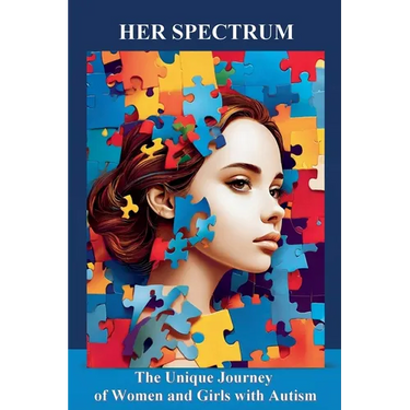 Her Spectrum: The Unique Journey of Women and Girls with Autism