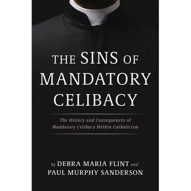 The Sins of Mandatory Celibacy: The History and Consequences of Mandatory Celibacy Within Catholicism