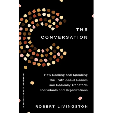 The Conversation: How Seeking and Speaking the Truth about Racism Can Radically Transform Individuals and Organizations