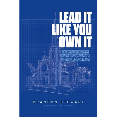 Lead It Like You Own It: 7 Leadership Shifts to Build the Church From Anywhere On the Team