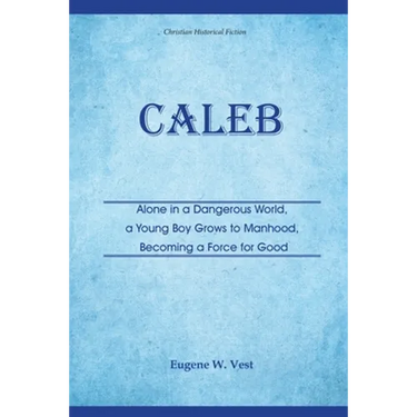 Caleb: Alone in a Dangerous World, a Young Boy Grows to Manhood, Becoming a Force for Good