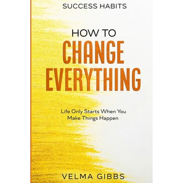 Success Habits: How To Change Everything - Life Only Starts When You Make Things Happen