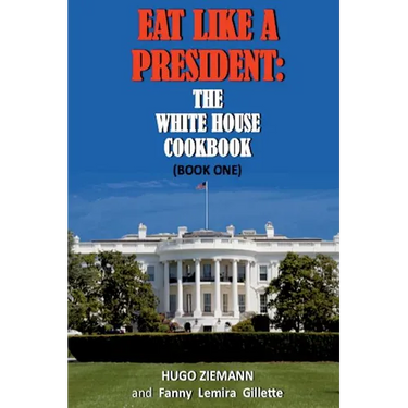 Eat Like a President: The White House Cookbook: Book One